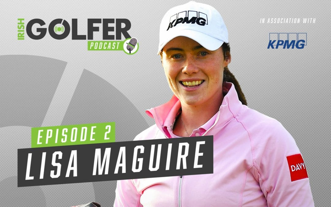 Irish Golfer Podcast | Lisa Maguire – No Regrets | Episode 2