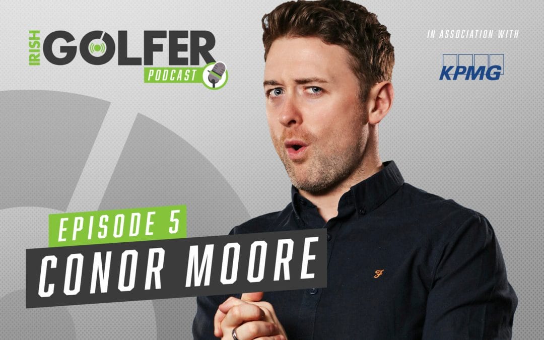Irish Golfer Podcast | Conor Moore – The voices in my head | Episode 5