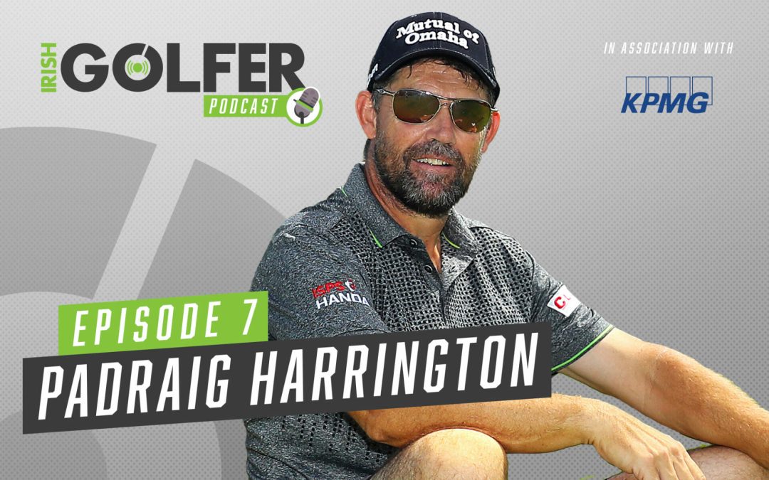 Irish Golfer Podcast | Padraig Harrington | Episode 7