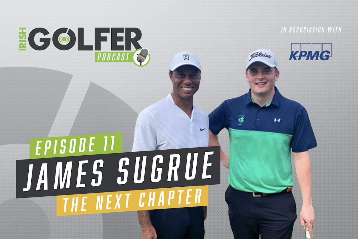 Irish Golfer Podcast | James Sugrue – The next chapter | Episode 11