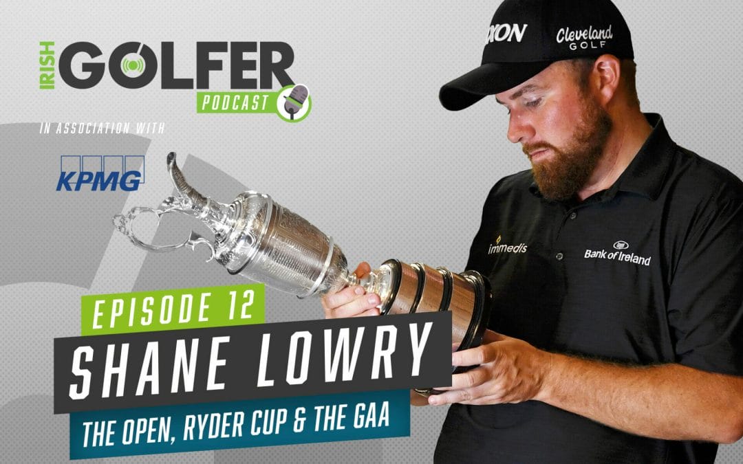 Irish Golfer Podcast | Shane Lowry | Episode 12