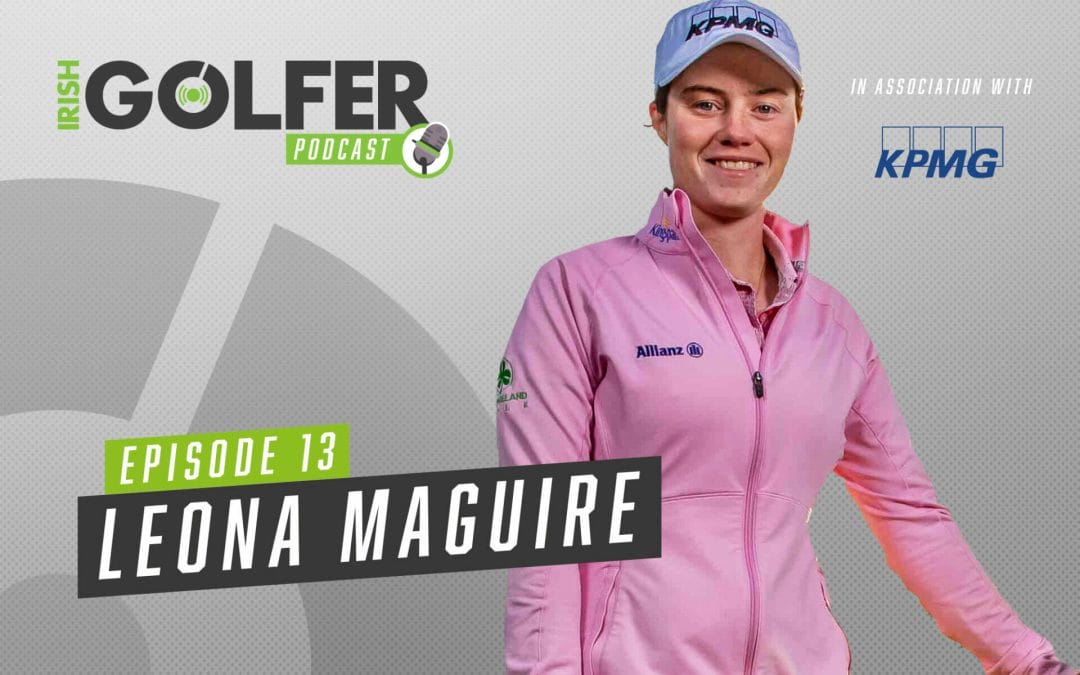 Irish Golfer Podcast | Leona Maguire – Going for Gold | Episode 13