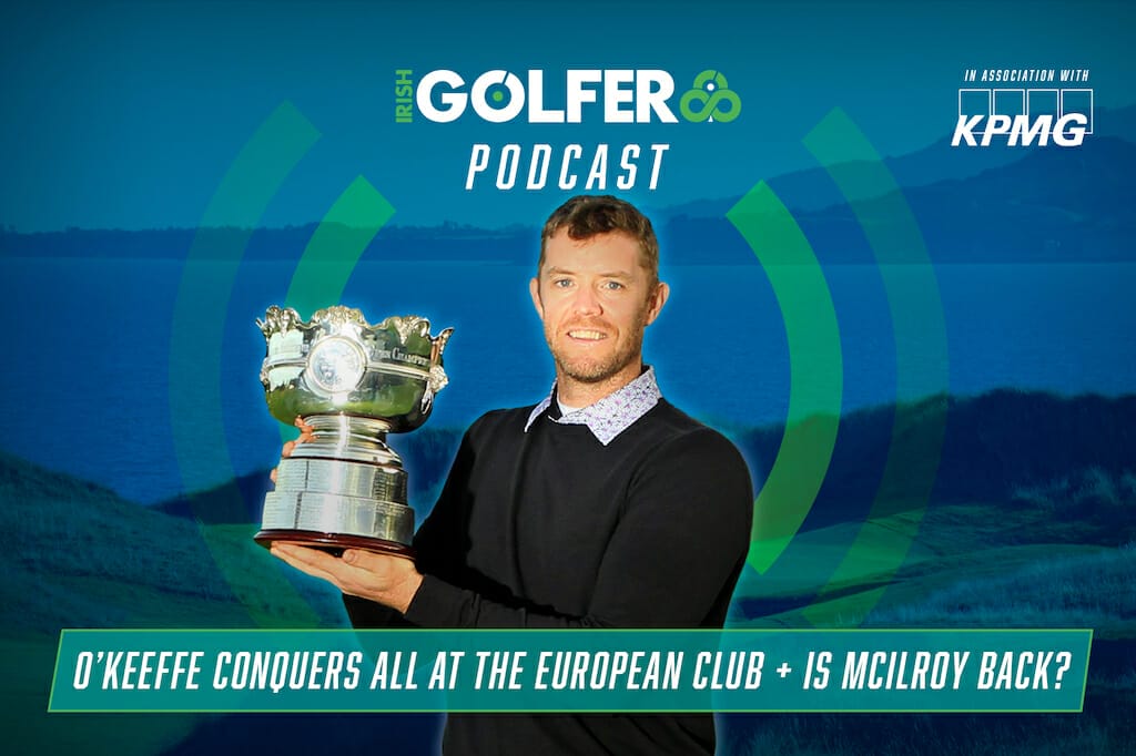 Podcast: O’Keeffe conquers all at The European Club + Is McIlroy back?
