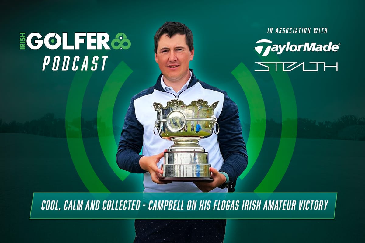 Podcast: Cool, calm and collected – Campbell on his Flogas Irish Amateur victory