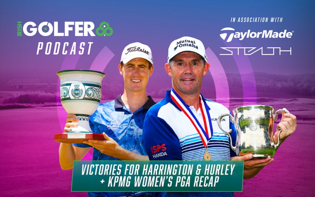 Podcast: Victories for Harrington & Hurley + KPMG Women’s PGA recap