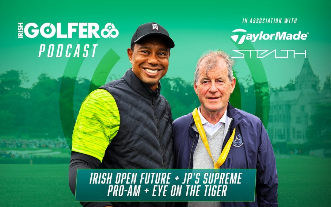 Podcast: Irish Open future + JP’s supreme Pro-Am + eye on the Tiger